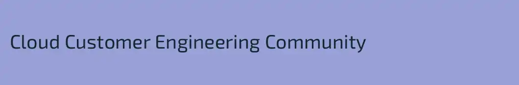 Cloud Customer Engineering Community